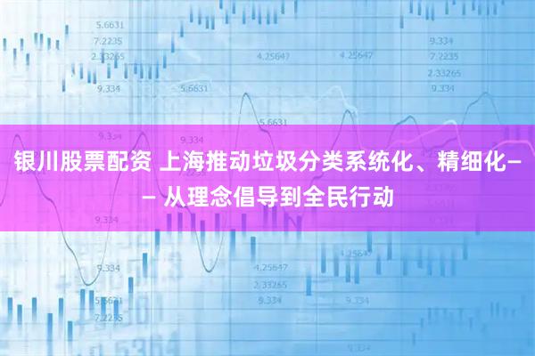 银川股票配资 上海推动垃圾分类系统化、精细化—— 从理念倡导到全民行动